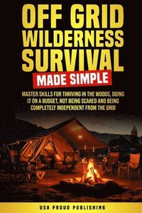 bokomslag Off Grid Wilderness Survival Made Simple