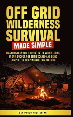 USA Proud Publishing - Off Grid Wilderness Survival Made Simple, Inbunden