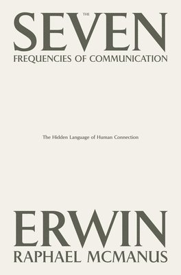 bokomslag The Seven Frequencies of Communication: The Hidden Language of Human Connection