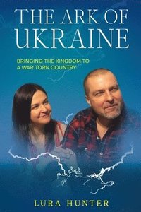 bokomslag The Ark of Ukraine: Bringing the Kingdom to a War-Torn Country