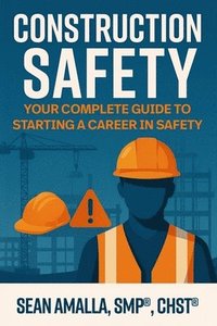 bokomslag Construction Safety: Your Complete Guide to Starting a Career in Safety