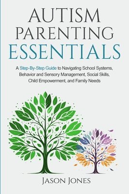 bokomslag Autism Parenting Essentials: A Step-By-Step Guide to Navigating Schools Systems, Behavior and Sensory Management, Social Skills, Child Empowerment,