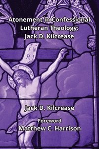 bokomslag Atonement in Confessional Lutheran Theology: Jack D. Kilcrease: Jack D. Ki.crease