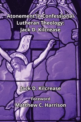 Jack D Kilcrease, Dennis E McFadden, Jack D. Kilcrease, Dennis E. McFadden - Atonement in Confessional Lutheran Theology, Häftad