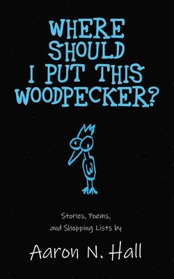 Aaron N Hall, Aaron N. Hall - Where Should I Put This Woodpecker?, Häftad