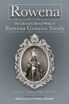 Rowena--The Life and Collected Works of Rowena Granice Steele - Volume II--Collected Works 1857-1873