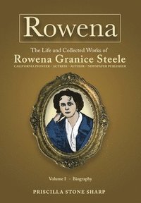 bokomslag Rowena--The Life and Collected Works of Rowena Granice Steele - Volume I--Biography