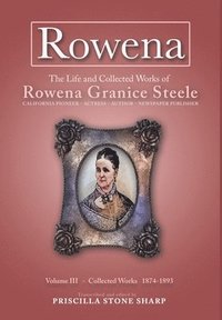 bokomslag Rowena--The Life and Collected Works of Rowena Granice Steele - Volume III 1874-1893