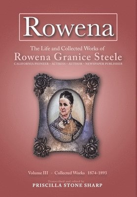 Priscilla Stone Sharp - Rowena--The Life and Collected Works of Rowena Granice Steele - Volume III 1874-1893, Inbunden