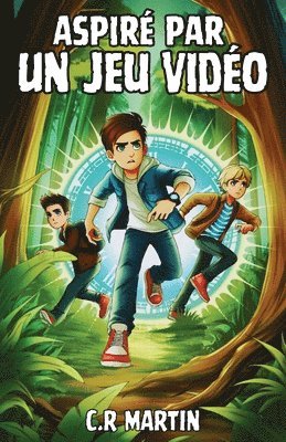 Aspiré par un jeu vidéo: Roman d'aventure dès 9 ans pour enfants gamers fans de jeux vidéo et de science fiction qui célèbre l'amitié, le coura 1