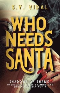 bokomslag Who Needs Santa? Shadows of Shame Overcoming Toxic Shaming & Embracing Self-Worth