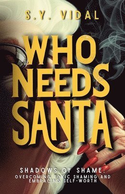 bokomslag Who Needs Santa? Shadows of Shame Overcoming Toxic Shaming & Embracing Self-Worth