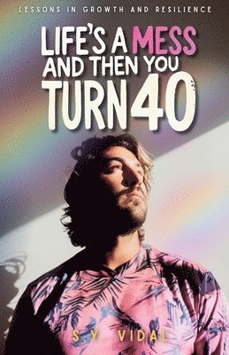 Life's a Mess and Then You Turn 40 1