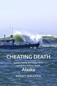 bokomslag Cheating Death: Salmon Fishing the Copper River and Prince William Sound, Alaska