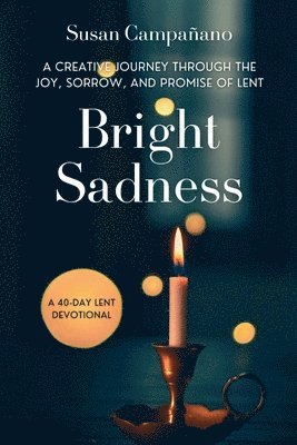 bokomslag Bright Sadness: A Creative Journey through the Joy, Sorrow, and Promise of Lent