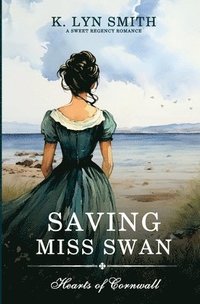 bokomslag Saving Miss Swan: A Sweet Regency Romance