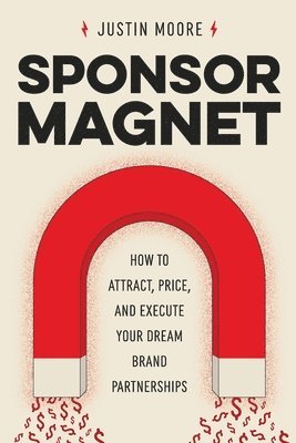 bokomslag Sponsor Magnet: How to Attract, Price, & Execute Your Dream Brand Partnerships