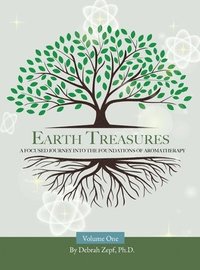 bokomslag Earth Treasures: A Focused Journey into the Foundations of Aromatherapy - Volume 1