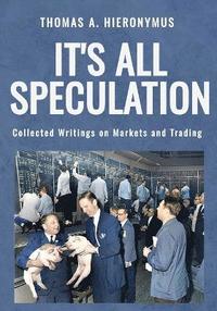 bokomslag It's All Speculation: Collected Writings on Markets and Trading