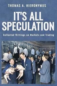 bokomslag It's All Speculation: Collected Writings on Markets and Trading