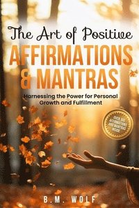 bokomslag The Art of Positive Affirmations & Mantras: Harnessing the Power for Personal Growth and Fulfillment