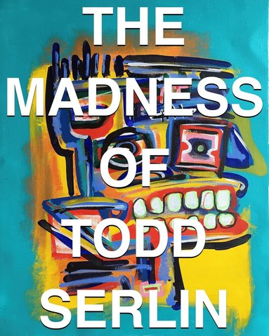 Todd Serlin - Madness of Todd Serlin, Inbunden