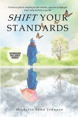 bokomslag Shift Your Standards: The How-To-Guide for Navigating Life after University: Learn How to Create Your Dream Reality and Thrive in Your 20s