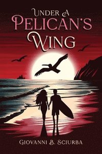 bokomslag Under a Pelican's Wing: A Surfing Adventure, a Dangerous Love, and the Heroic Journey to Save a Woman from Captivity