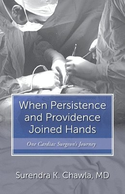 bokomslag When Persistence and Providence Joined Hands: One Cardiac Surgeon's Journey