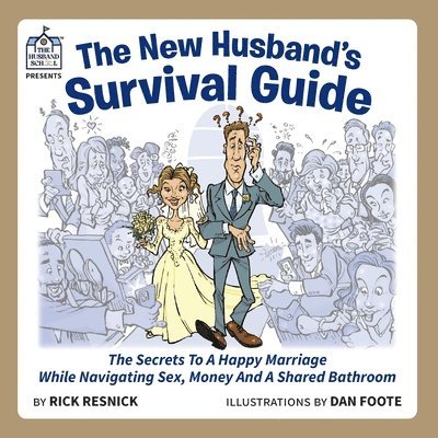 The New Husband's Survival Guide: The Secrets To A Happy Marriage While Navigating Sex, Money And A Shared Bathroom 1