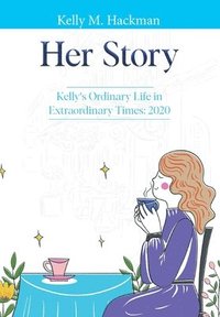 bokomslag Her Story: Kelly's Ordinary Life in Extraordinary Times: 2020