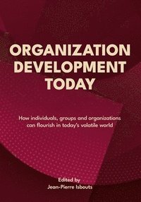 bokomslag Organization Development Today: How individuals, groups and organizations can flourish in today's volatile world