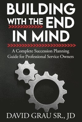 bokomslag Building With the End in Mind: A Complete Succession Planning Guide for Professional Service Owners