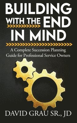 bokomslag Building With the End in Mind: A Complete Succession Planning Guide for Professional Service Owners