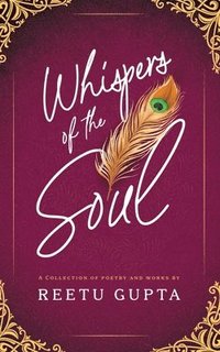 bokomslag Whispers of the Soul: A Collection of Poetry and Works by Reetu Gupta