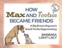 bokomslag How Max and Tootsie Became Friends: A Big Brown Dog and a Small Yorkie Dogumentary