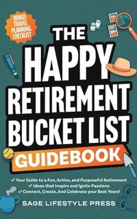 bokomslag The Happy Retirement Bucket List Guidebook: Create the Life You Love, Stay Active and Engaged, Discover New Passions and Joys