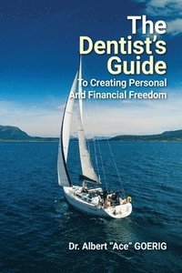 bokomslag The Dentist's Guide to Creating Personal and Financial Freedom: 2025 Edition Fully Revised and Updated