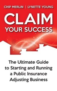 bokomslag Claim Your Success: The Ultimate Guide to Starting and Running a Public Insurance Adjusting Business