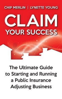 bokomslag Claim Your Success: The Ultimate Guide to Starting and Running a Public Insurance Adjusting Business