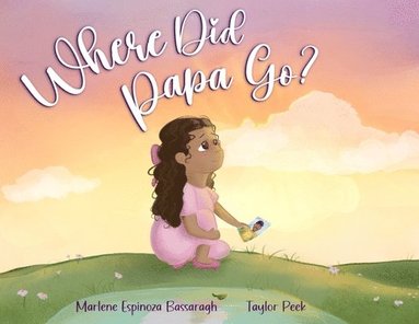 bokomslag Where Did Papa Go?: Walking With Your Child Through Grief And All The Questions That Come With It