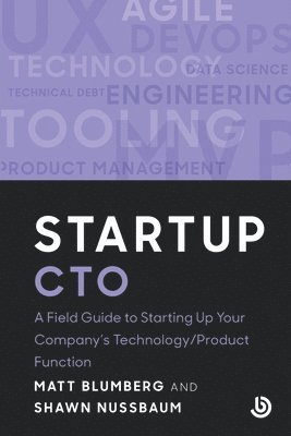 Startup CTO: A Field Guide to Starting Up Your Company's Technology/Product Function 1