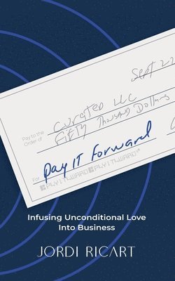 bokomslag Pay It Forward: Infusing Unconditional Love Into Business