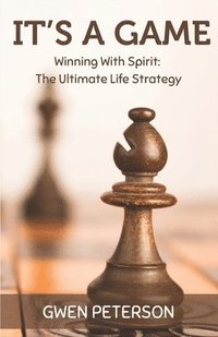 bokomslag It's A Game: Winning with Spirit: The Ultimate Life Strategy