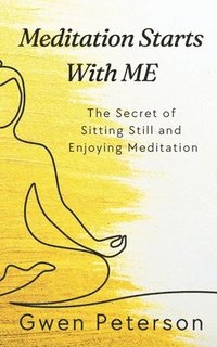 bokomslag Meditation Starts With ME: The Secret of Sitting Still and Enjoying Meditation