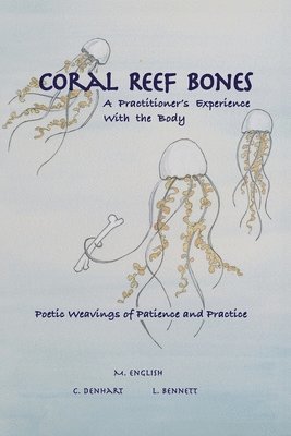 Coral Reef Bones: A Practitioner's Experience With the Body - Poetic Weavings of Patience and Practice 1