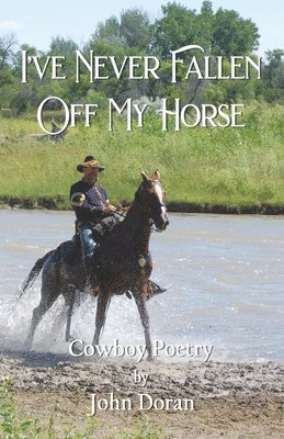 I've Never Fallen Off My Horse: Cowboy Poetry 1