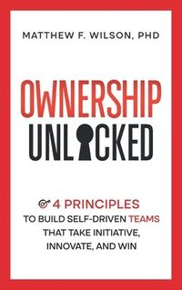 bokomslag Ownership Unlocked: 4 Principles to Build Self-Driven Teams That Take Initiative, Innovate, and Win