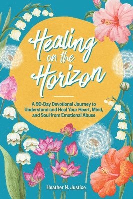 bokomslag Healing on the Horizon: A 90-Day Devotional Journey to Understand and Heal Your Heart, Mind, and Soul from Emotional Abuse