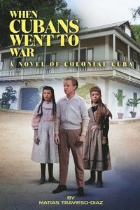 bokomslag When Cubans Went to War: A Novel of Colonial Cuba